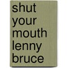 Shut Your Mouth Lenny Bruce door Keith Rodway