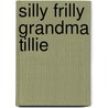Silly Frilly Grandma Tillie by Laurie Jacobs