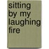 Sitting by My Laughing Fire