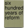 Six Hundred Years Of Reform door Malcolm Greenshields