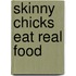 Skinny Chicks Eat Real Food