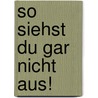 So siehst du gar nicht aus! by Margrit Schiller