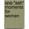 Spa-"aah" Moments for Women door Donna K. Maltese