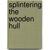 Splintering The Wooden Hull door Wade G. Dudley