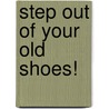 Step Out of Your Old Shoes! door Robert T. Betz