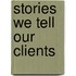 Stories We Tell Our Clients
