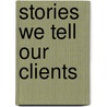 Stories We Tell Our Clients door Vered Slonim-Nevo