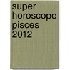 Super Horoscope Pisces 2012 door Margarete Beim