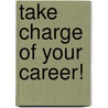 Take Charge Of Your Career! by Karin Ireland