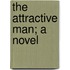 The Attractive Man; A Novel