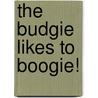 The Budgie Likes To Boogie! door Brian Moses