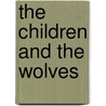 The Children And The Wolves by Adam Rapp