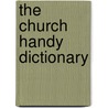 The Church Handy Dictionary by Unknown