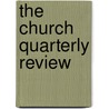 The Church Quarterly Review by Unknown Author