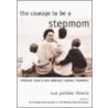 The Courage To Be A Stepmom by Sue Patton Thoele