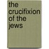 The Crucifixion of the Jews