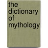 The Dictionary Of Mythology door J.A. Coleman