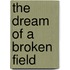 The Dream Of A Broken Field