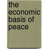 The Economic Basis Of Peace by William H. Mott