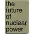 The Future Of Nuclear Power