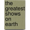 The Greatest Shows On Earth door John Kenneth Freeman