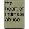 The Heart Of Intimate Abuse door Linda G. Mills
