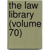The Law Library (Volume 70) by Unknown Author