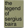 THE LEGEND OF SERGIUS BAIRA by B. Roggema