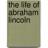 The Life Of Abraham Lincoln door Ward H. Lamon