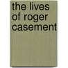 The Lives Of Roger Casement door Suzanne Elizabeth Reid