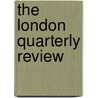 The London Quarterly Review by Unknown Author