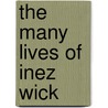 The Many Lives Of Inez Wick door Aaron M. Wilson