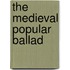 The Medieval Popular Ballad