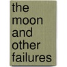 The Moon And Other Failures door F.D. Reeve