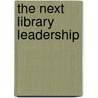 The Next Library Leadership by Ronald R. Powell