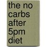 The No Carbs After 5Pm Diet door Joanna Hall
