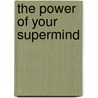 The Power Of Your Supermind door Vernon Howard