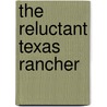 The Reluctant Texas Rancher door Cathy Gillen Thacker