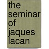 The Seminar Of Jaques Lacan by Jacques Lacan
