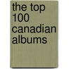 The Top 100 Canadian Albums door Bob Mersereau