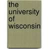 The University Of Wisconsin by Merle Curti