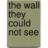 The Wall They Could Not See by Karen Seelenbinder