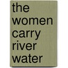 The Women Carry River Water by Nguyen Quang Thieu