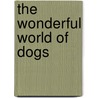 The Wonderful World of Dogs by Candida Baker