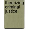 Theorizing Criminal Justice by Peter B. Kraska