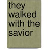 They Walked With The Savior door Scott Hagan