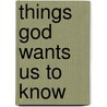 Things God Wants Us To Know door Roger Carswell