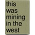 This Was Mining In The West