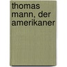 Thomas Mann, der Amerikaner door Hans R. Vaget