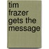 Tim Frazer Gets The Message